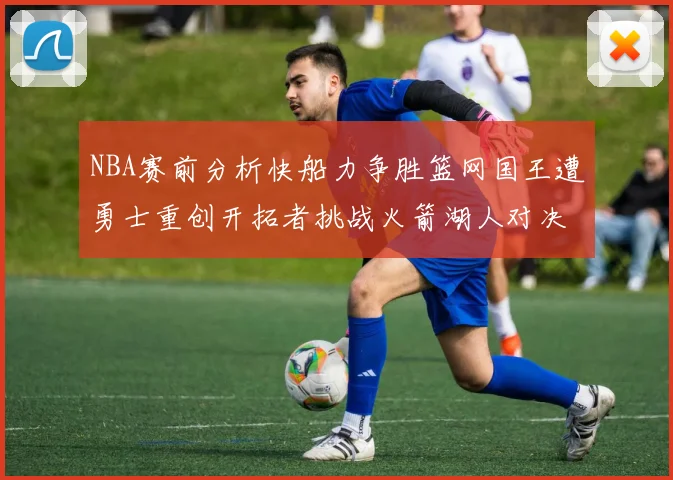 NBA赛前分析快船力争胜篮网国王遭勇士重创开拓者挑战火箭湖人对决雄鹿艰难
