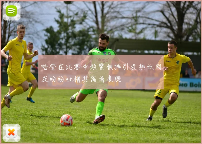 哈登在比赛中频繁假摔引发热议网友纷纷吐槽其离谱表现